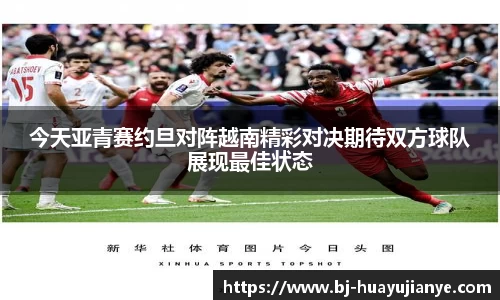 今天亚青赛约旦对阵越南精彩对决期待双方球队展现最佳状态
