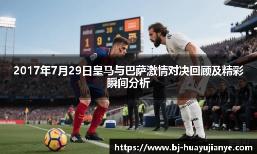 2017年7月29日皇马与巴萨激情对决回顾及精彩瞬间分析
