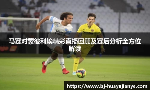 马赛对蒙彼利埃精彩直播回顾及赛后分析全方位解读