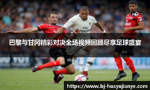 巴黎与甘冈精彩对决全场视频回顾尽享足球盛宴