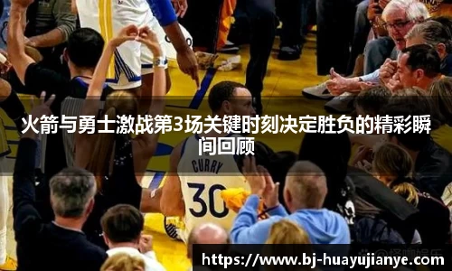 火箭与勇士激战第3场关键时刻决定胜负的精彩瞬间回顾