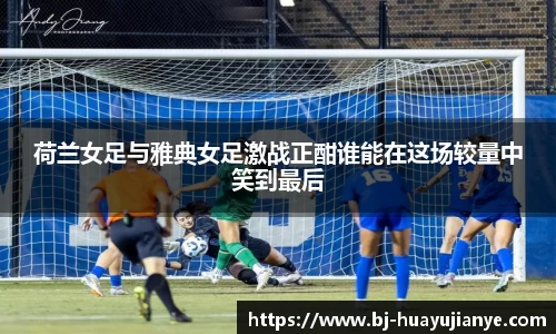 荷兰女足与雅典女足激战正酣谁能在这场较量中笑到最后