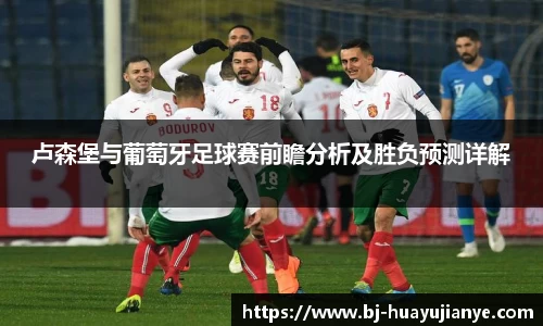 卢森堡与葡萄牙足球赛前瞻分析及胜负预测详解
