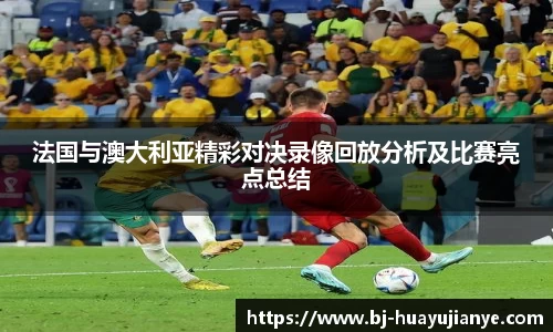 法国与澳大利亚精彩对决录像回放分析及比赛亮点总结
